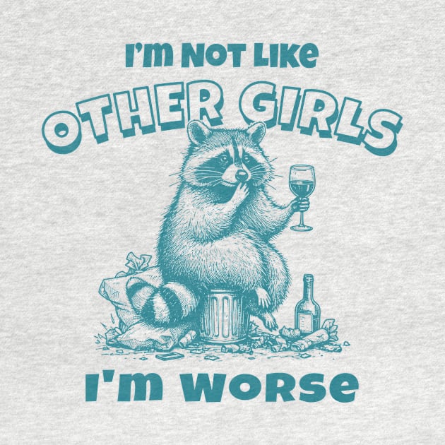 Im Not Like Other Girls Im Worse Funny Raccoon Meme by Visual Vibes